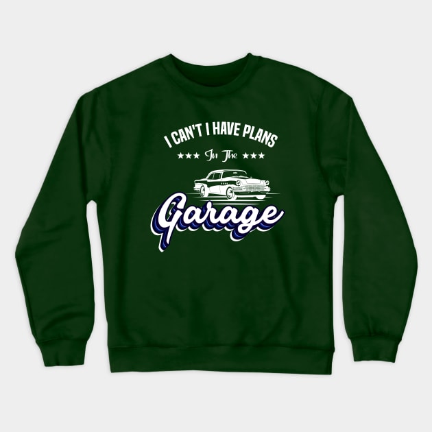 I Cant I Have Plans In The Garage Car Mechanic Design Print Crewneck Sweatshirt by Gtrx20